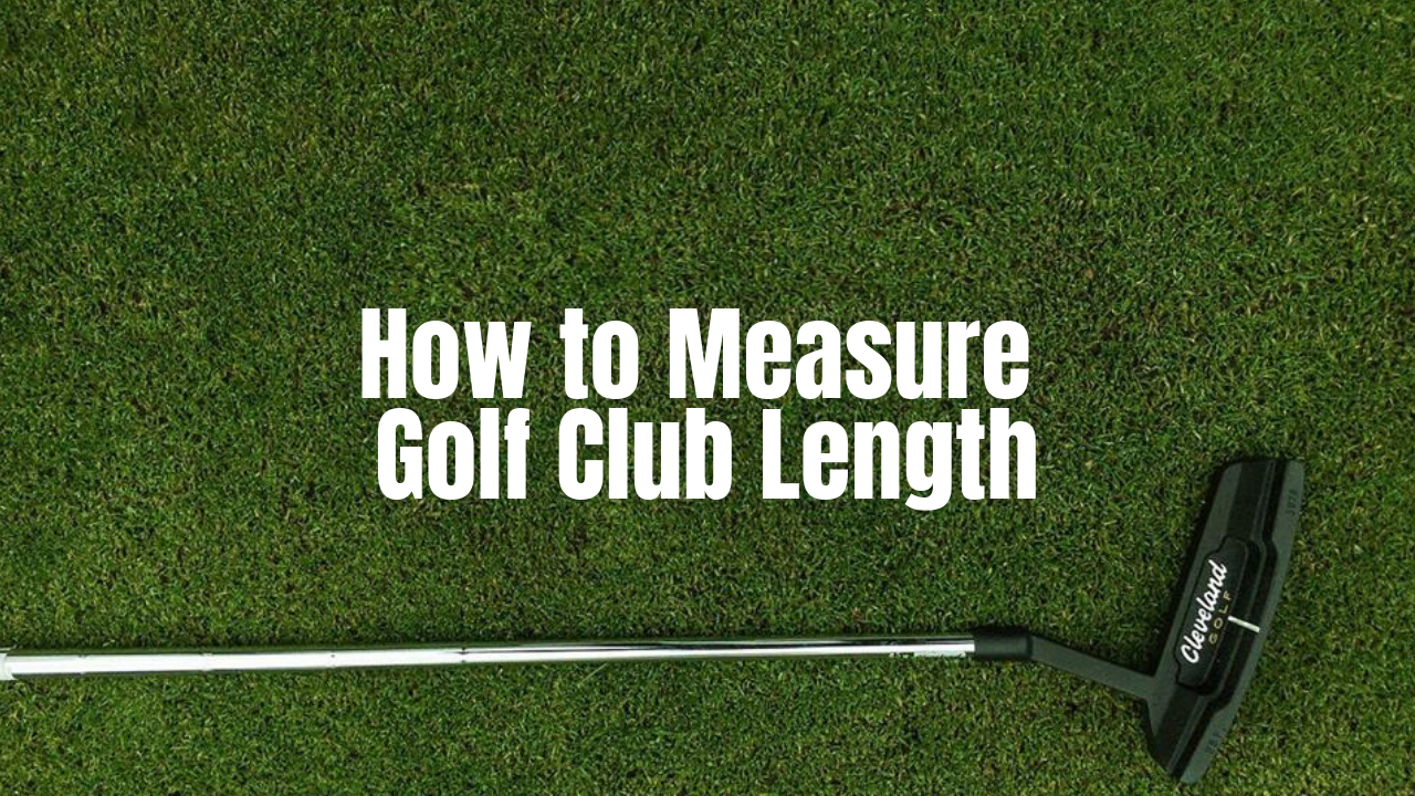 Measure Golf Club Length In 2 Proven Methods Nifty Golf